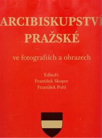 Arcibiskupství pražské ve fotografiích a obrazech - František Pohl, ...