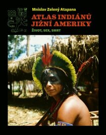 Atlas indiánů Jižní Ameriky - Mnislav Zelený-Atapana