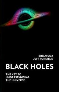 Black Holes : The Key to Understanding the Universe - Brian Cox,Forshaw Jeff