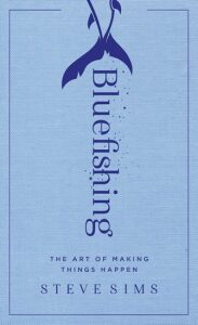 Bluefishing : The Art of Making Things Happen - Steve Sims
