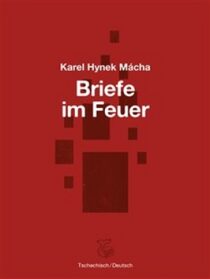 Briefe im Feuer / Dopisy v ohni - Karel Hynek Mácha, ...