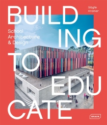 Building to Educate: School Architecture & Design - Sibylle Kramer