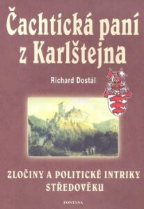 Čachtická paní z Karlštejna - Zločiny a politické intriky středověku - Richard Dostál