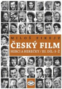 Český film. Herci a herečky/ III. díl S-Ž - Miloš Fikejz