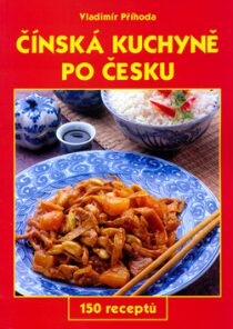 Čínská kuchyně po česku - Miluše Horáčková, ...