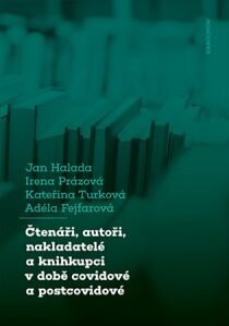 Čtenáři, autoři, nakladatelé a knihkupci v době covidové a postcovidové - Obavy a naděje aneb boj o přežití - Jan Halada, Irena Prázová, ...