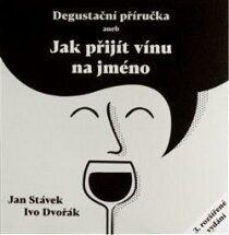 Degustační příručka aneb jak přijít vínu na jméno - Jan Stávek,Ivo Dvořák