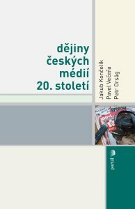 Dějiny českých médií 20. století - Pavel Večeřa, Petr Orság, ...