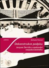 Dekonstrukce podpisu. Jacques Derrida a opakování neopakovatelného - Michaela Fišerová