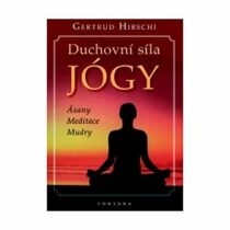 Duchovní síla jógy - Ásany * Meditace * Mudry - Gertrud Hirschi