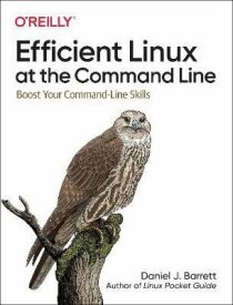 Efficient Linux at the Command Line: Boost Your Command-Line Skills - Daniel J. Barrett
