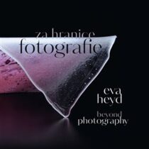 Eva Heyd Za hranice fotografie. Beyond Photography - Eva Heyd, Prudence Carlson, ...