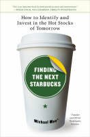 Finding the Next Starbucks : How to Identify and Invest in the Hot Stocks of Tomorrow - Michael Moe