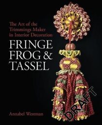 Fringe, Frog and Tassel : The Art of the Trimmings-Maker in Interior Decoration - Westman Annabel