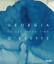 Georgia O’Keeffe: To See Takes Time - Samantha Friedman