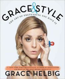 Grace & Style - The Art of Pretending You Have It - Grace Helbig