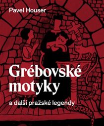 Grébovské motyky a další pražské legendy - Pavel Houser, ...
