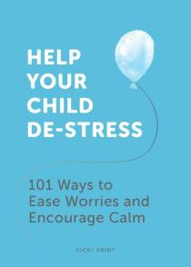 Help Your Child De-Stress: 101 Ways to Ease Worries and Encourage Calm - Vicki Vrint