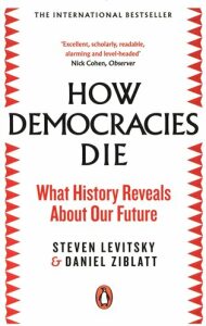 How Democracies Die : The International Bestseller: What History Reveals About Our Future - Steven Levitsky,Daniel Ziblatt