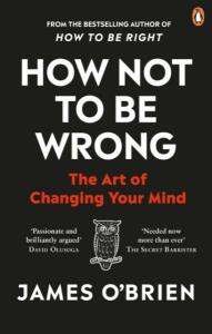How Not To Be Wrong: The Art of Changing Your Mind - James O'Brien