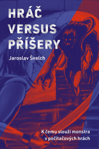 Hráč versus příšery - Jaroslav Švelch