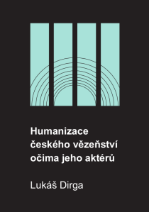 Humanizace českého vězeňství očima jeho aktérů - Lukáš Dirga