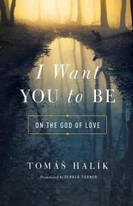 I Want You to Be : On the God of Love - Tomáš Halík