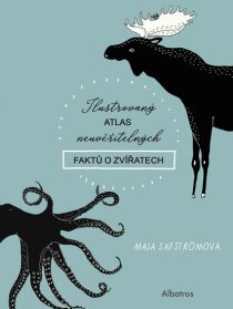Ilustrovaný atlas neuvěřitelných faktů o zvířatech Maja Säfströmová