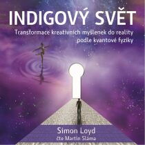 Indigový svět - Transformace kreativních myšlenek do reality podle kvantové fyziky - Simon Loyd