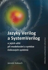 Jazyky Verilog a SystemVerilog a jejich užití při modelování a syntéze číslicových systémů  Příručka začínajícího uživatele - Jaromír Kolouch