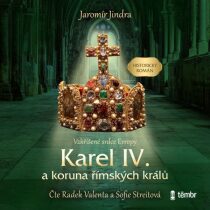 Karel IV. a koruna římských králů – Vzkříšené srdce Evropy - Jaromír Jindra