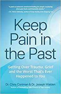 Keep Pain in the Past : Getting Over Trauma, Grief and the Worst That's Ever Happened to You - Cortman Chris,Joseph Walden
