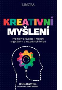 Kreativní myšlení - Praktický průvodce k hledání originálních a inovativních řešení - Chris Griffiths, Melina Costi, ...