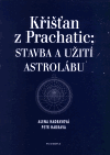 Křišťan z Prachatic: Stavba a Užití astrolábu - Petr Hadrava,Alena Hadravová