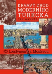 Krvavý zrod moderního Turecka. Ankara mezi Londýnem a Moskvou - Jan Wanner