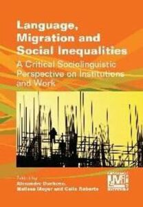 Language, Migration and Social Inequalities : A Critical Sociolinguistic Perspective on Institutions and Work - Duchene Alexandre