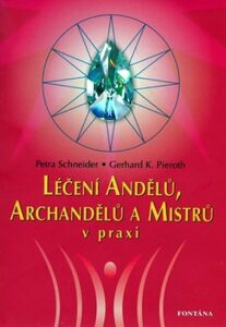 Léčení andělů, archandělů a mistrů v praxi - Petra Schneider, ...