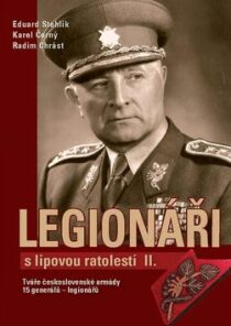 Legionáři s lipovou ratolestí II. - Tváře československé armády - 15 generálů-legionářů - Karel Černý, ...