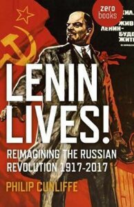 Lenin Lives! : Reimagining the Russian Revolution 1917-2017 - Cunliffe Philip