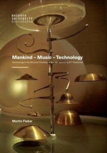 Mankind – Music – Technology / Technology in the Musical Thinking of the 20th and Early 21st Centuries - Martin Flašar