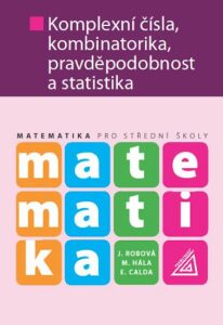 Matematika pro SŠ – Komplexní čísla, kombinatorika, pravděpodobnost a statistika - Emil Calda, Jarmila Robová, ...