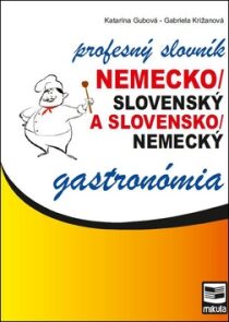 Nemecko/slovenský a slovensko/nemecký profesný slovník gastronómia - Katarína Gubová, ...