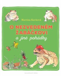O nezvedeném žabáčkovi a jiné pohádky - Martina Kavková