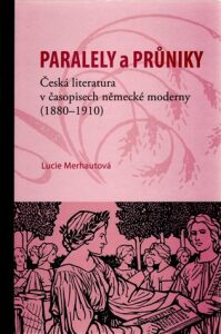 Paralely a průniky. Česká literatura v časopisech německé moderny (1880-1910) - Lucie Merhautová