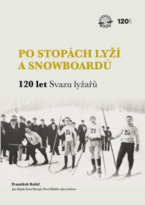 Po stopách lyží a snowboardů / 120 let Svazu lyžařů - František Kolář, ...