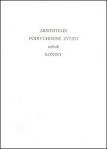 Podivuhodné zvěsti neboli koniny - Aristotelés,Jiří Stach