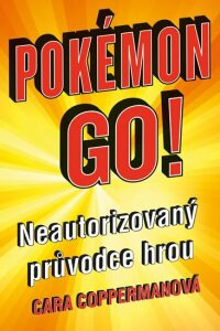 Pokémon go! Neautorizovaný průvodce hrou Cara Coppermanová