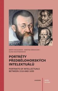Portréty předbělohorských intelektuálů/ Portraits of intelektuals between 1516 and 1620 - Alena Nachtmannová, ...