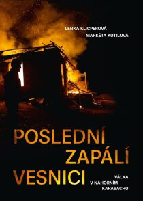 Poslední zapálí vesnici - Válka v Náhorním Karabachu - Lenka Klicperová, ...