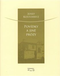 Povídky a jiné prózy - Josef Kostohryz, ...
